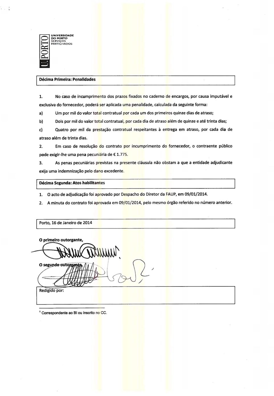 valor total contratual por cada um dos primeiros quinze dias de atraso; b) Dois por mil do valor total contratual, por cada dia de atraso além de quinze e até trinta dias; c) Quatro por mil da