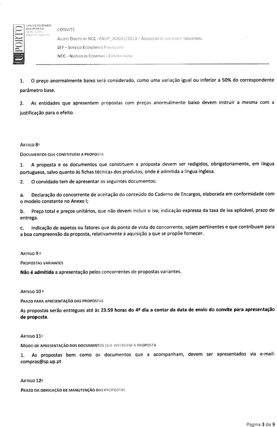 As entidades que apresentem propostas com preços anormalmente baixo devem instruir a mesma com a justificação para o efeito. ARTIGO 8 DOcUMENTOS QUE CONSTITUEM A PROPOSTA 1.