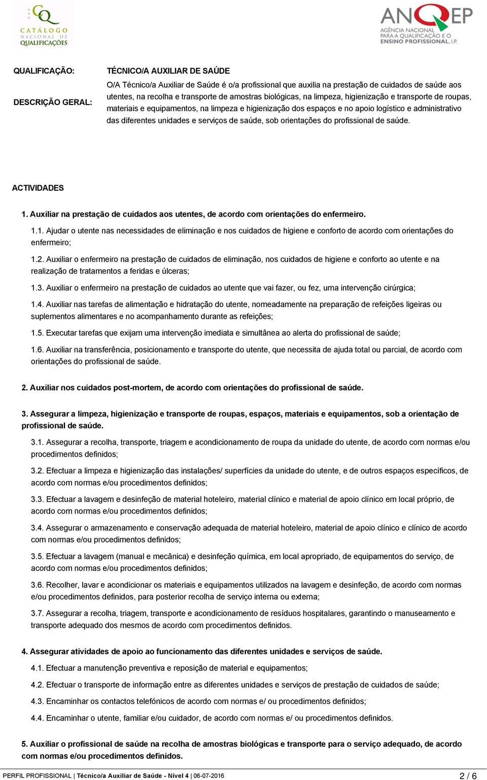 serviços de saúde, sob orientações do profissional de saúde. ACTIVIDADES 1.