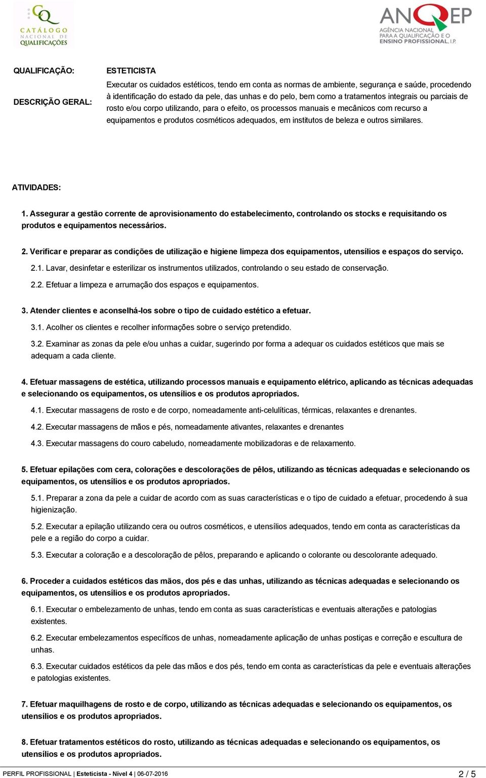 de beleza e outros similares. ATIVIDADES: 1. Assegurar a gestão corrente de aprovisionamento do estabelecimento, controlando os stocks e requisitando os produtos e equipamentos necessários. 2.