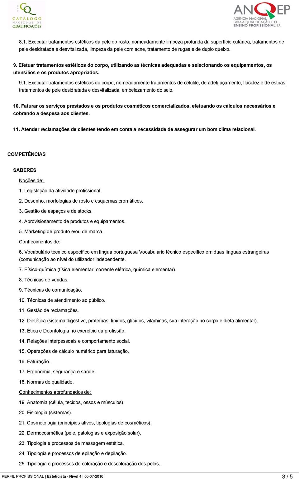 Executar tratamentos estéticos do corpo, nomeadamente tratamentos de celulite, de adelgaçamento, flacidez e de estrias, tratamentos de pele desidratada e desvitalizada, embelezamento do seio. 10.