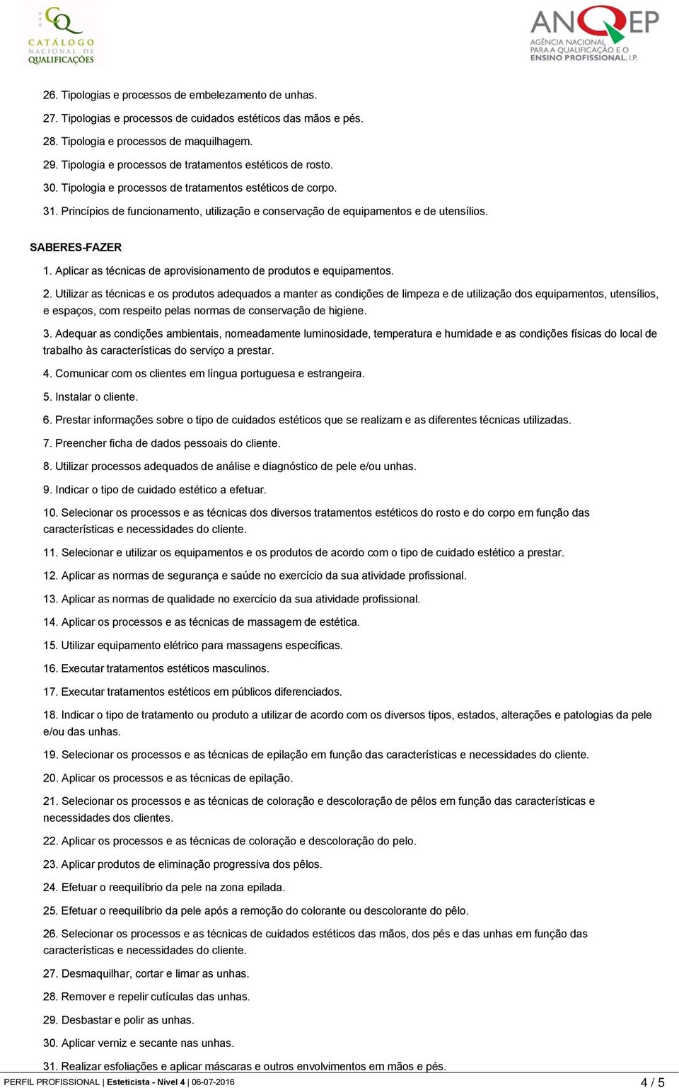 Princípios de funcionamento, utilização e conservação de equipamentos e de utensílios. SABERES-FAZER 1. Aplicar as técnicas de aprovisionamento de produtos e equipamentos. 2.