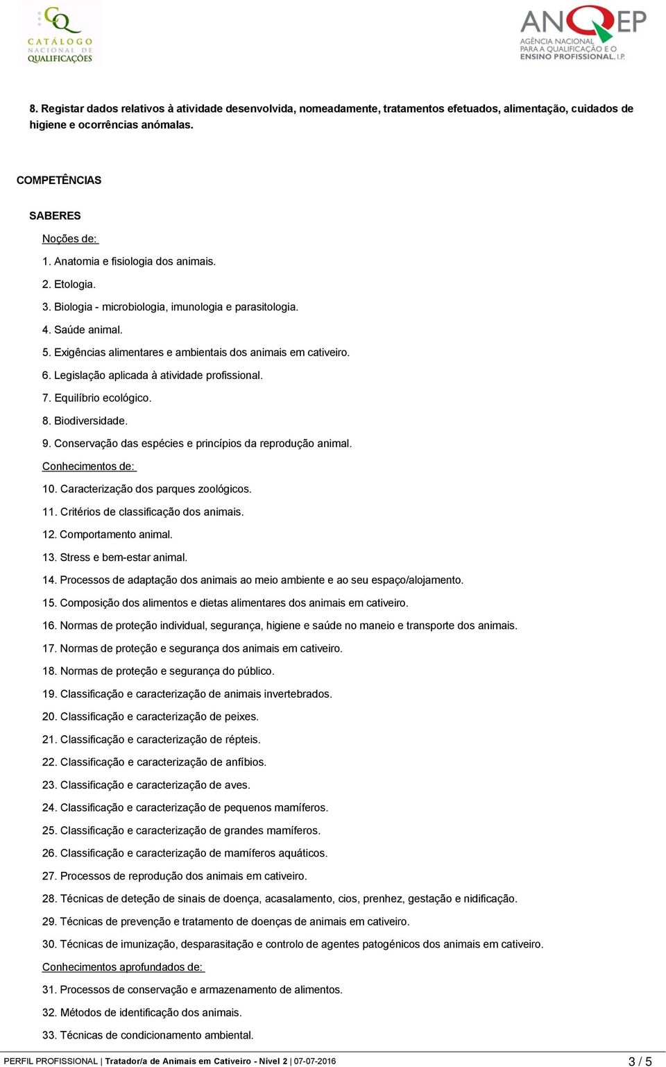 Legislação aplicada à atividade profissional. 7. Equilíbrio ecológico. 8. Biodiversidade. 9. Conservação das espécies e princípios da reprodução animal. Conhecimentos de: 10.