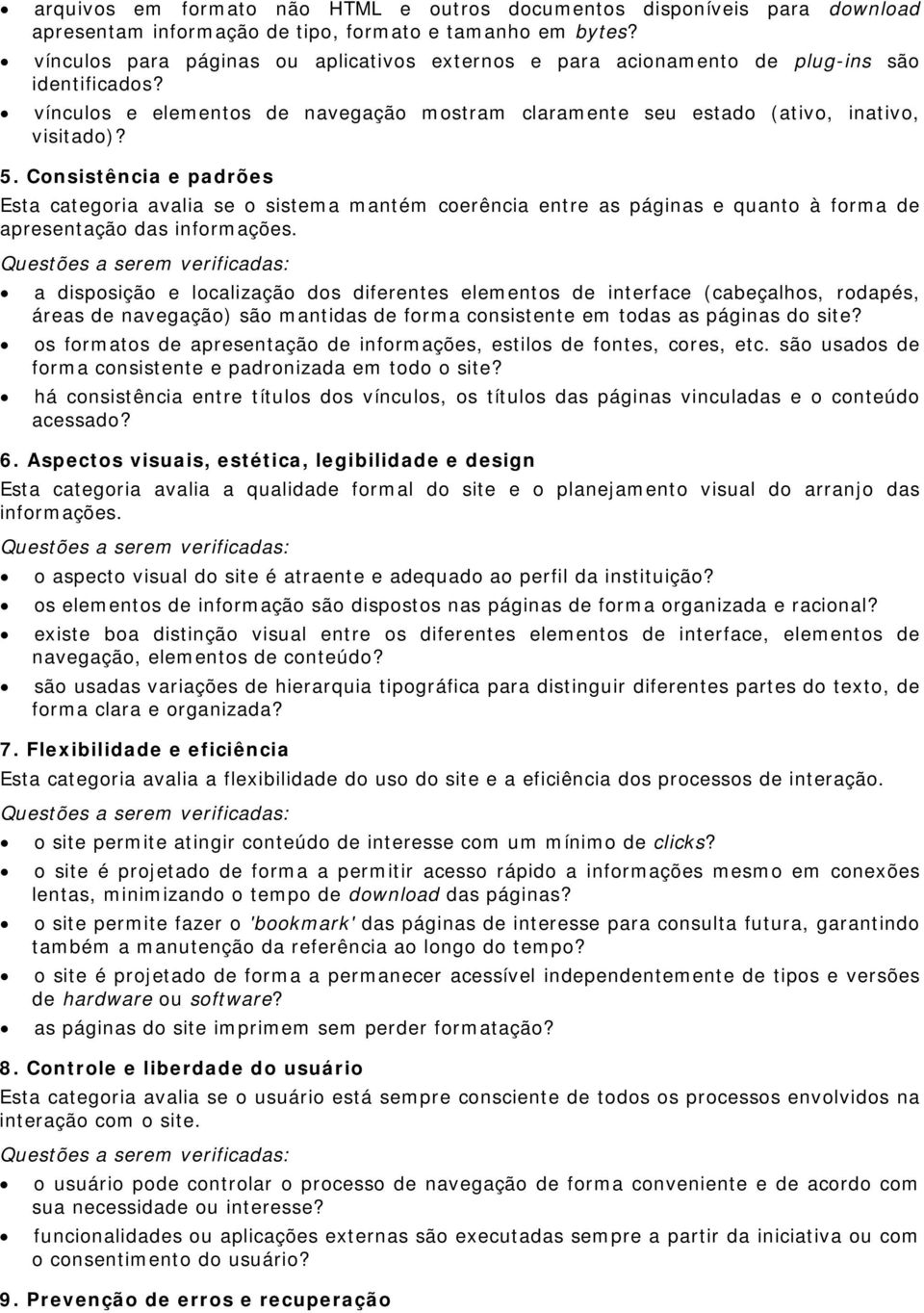 Consistência e padrões Esta categoria avalia se o sistema mantém coerência entre as páginas e quanto à forma de apresentação das informações.