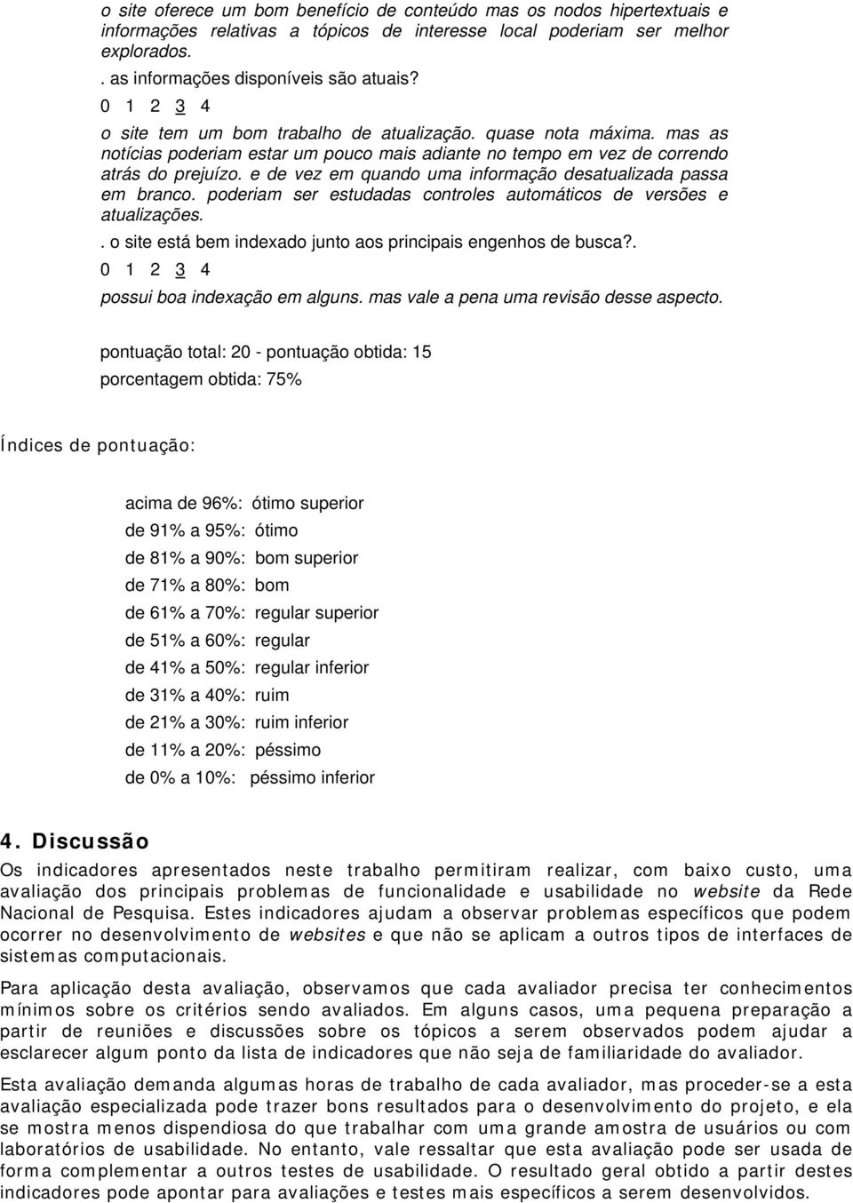 e de vez em quando uma informação desatualizada passa em branco. poderiam ser estudadas controles automáticos de versões e atualizações.