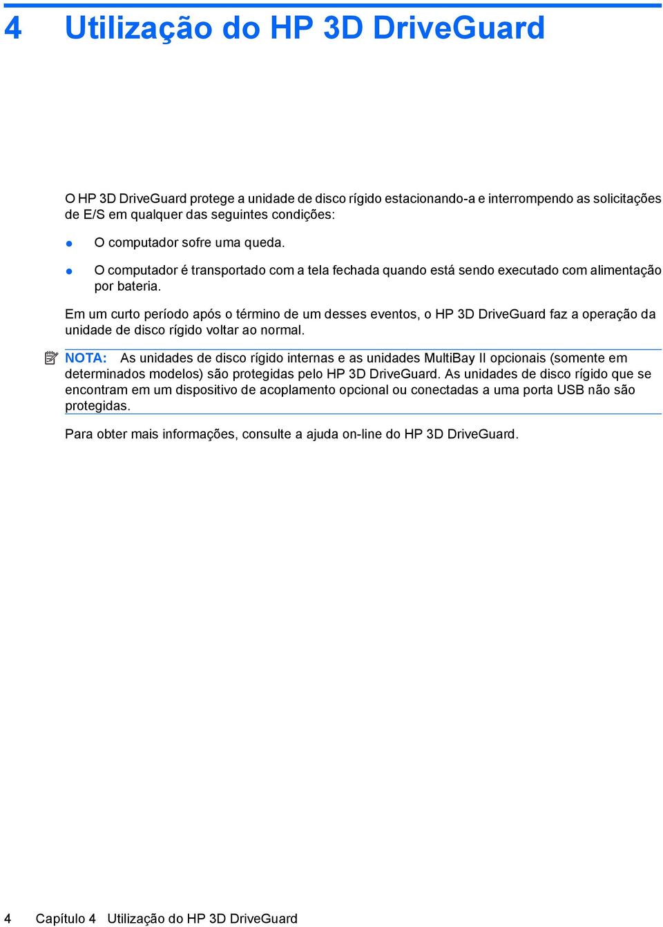 Em um curto período após o término de um desses eventos, o HP 3D DriveGuard faz a operação da unidade de disco rígido voltar ao normal.