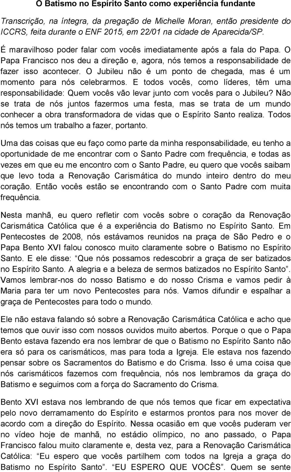 O Jubileu não é um ponto de chegada, mas é um momento para nós celebrarmos. E todos vocês, como líderes, têm uma responsabilidade: Quem vocês vão levar junto com vocês para o Jubileu?