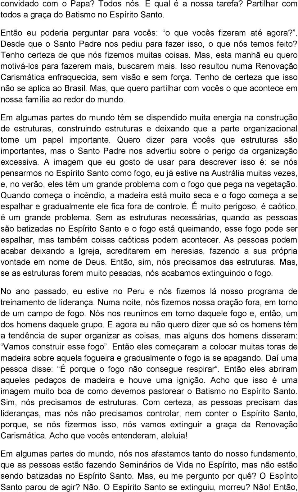 Isso resultou numa Renovação Carismática enfraquecida, sem visão e sem força. Tenho de certeza que isso não se aplica ao Brasil.