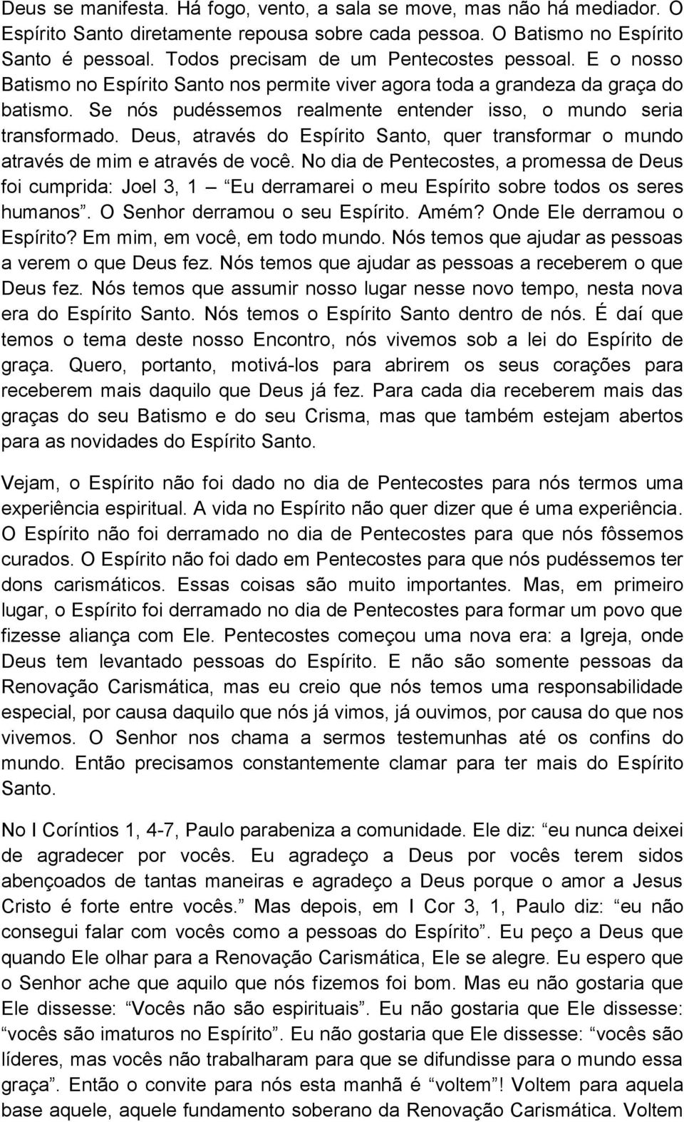 Se nós pudéssemos realmente entender isso, o mundo seria transformado. Deus, através do Espírito Santo, quer transformar o mundo através de mim e através de você.