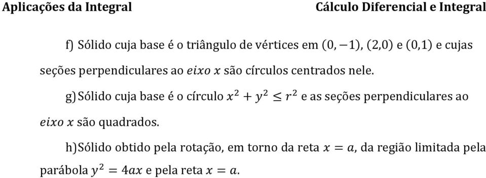 g) Sólido cuja base é o círculo x 2 + y 2 r 2 e as seções perpediculares ao eixo x são quadrados.