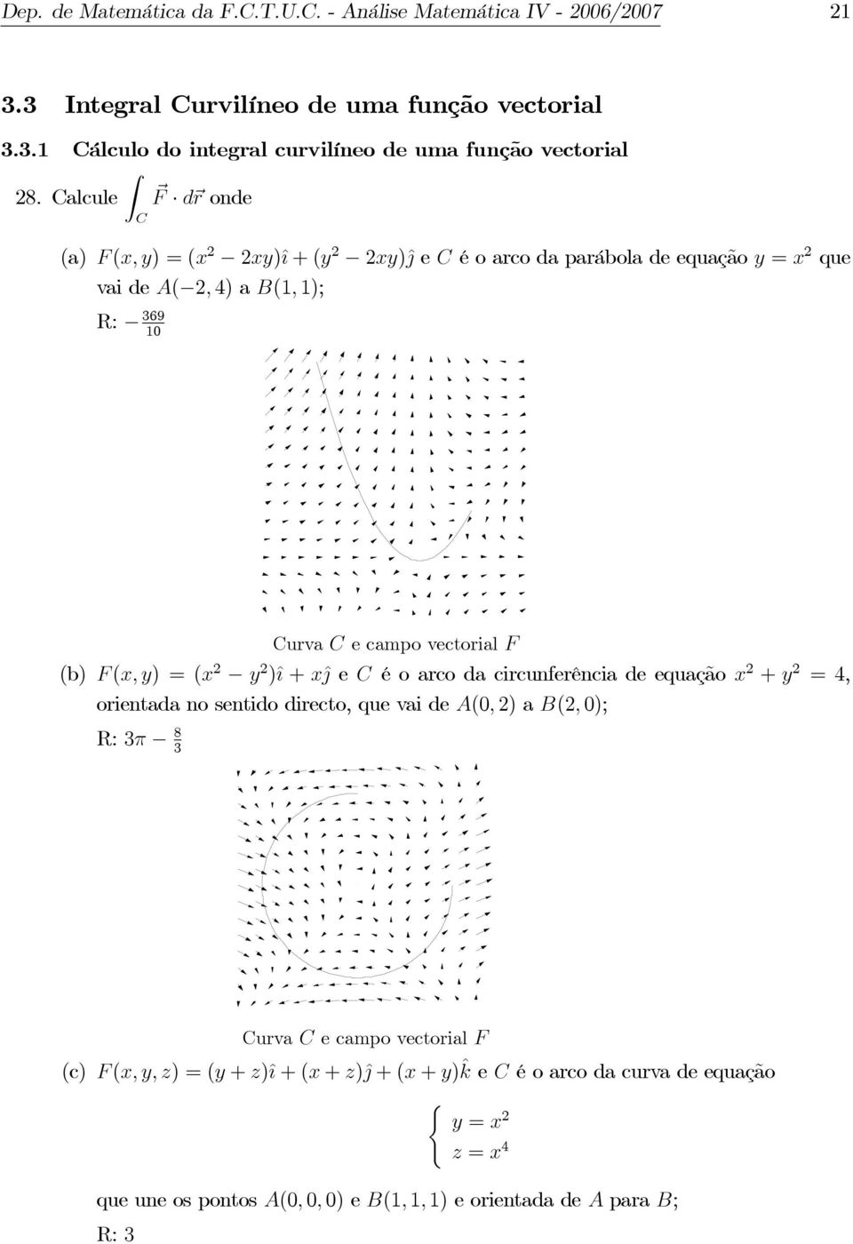 =x y )î + xˆ e é o arco da circunferência de equação x + y =4, orientada no sentido directo, que vai de A0, ) a B, 0); R: 3π 8 3 urva e campo vectorial F c) F