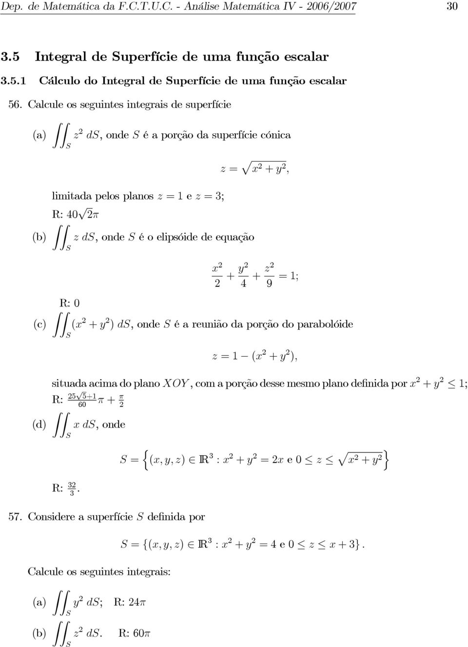 y 4 + z 9 =1; R: 0 x + y ) d, onde é a reunião da porção do parabolóide z =1 x + y ), d) situada acima do plano XOY, com a porção desse mesmo plano definida por x + y 1; R: 5 5+1 60 π + π