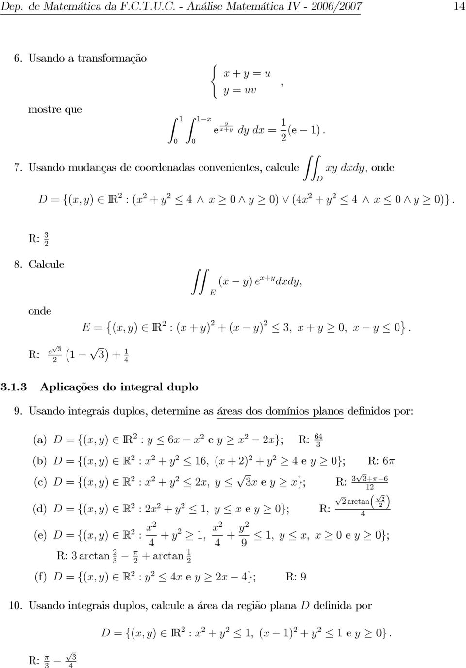 alcule onde R: e 3 E x y) e x+y dxdy, E = x, y) IR :x + y) +x y) 3, x+ y 0, x y 0 ª. 1 3 + 1 4 3.1.3 Aplicações do integral duplo 9.