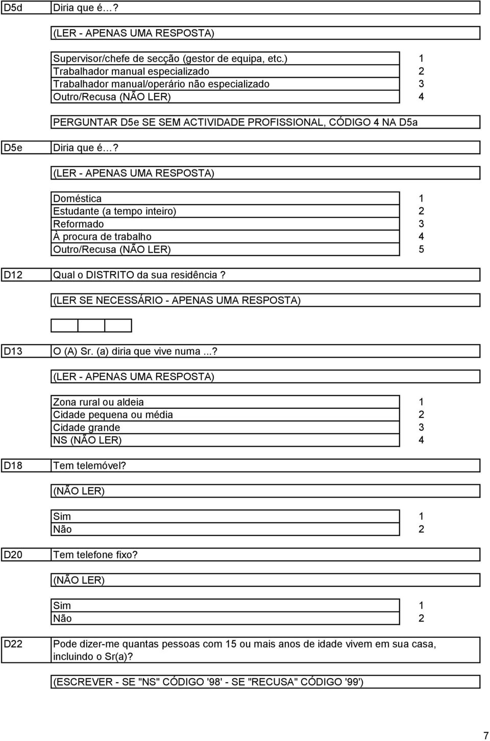 Doméstica Estudante (a tempo inteiro) Reformado À procura de trabalho Outro/Recusa (NÃO LER) D Qual o DISTRITO da sua residência? (LER SE NECESSÁRIO - APENAS UMA RESPOSTA) D O (A) Sr.