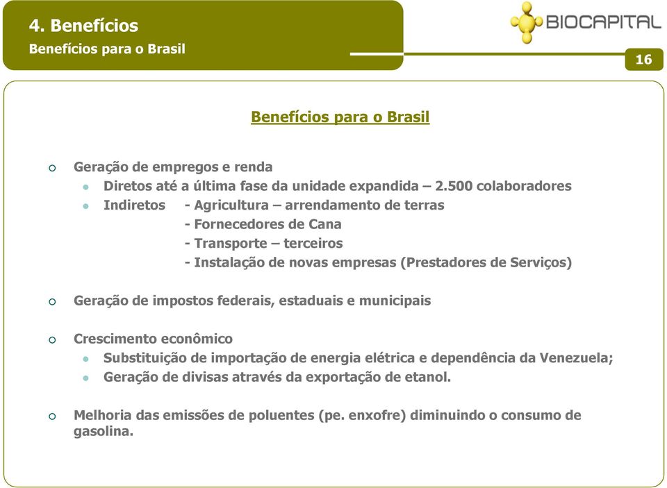 (Prestadores de Serviços) Geração de impostos federais, estaduais e municipais Crescimento econômico Substituição de importação de energia elétrica