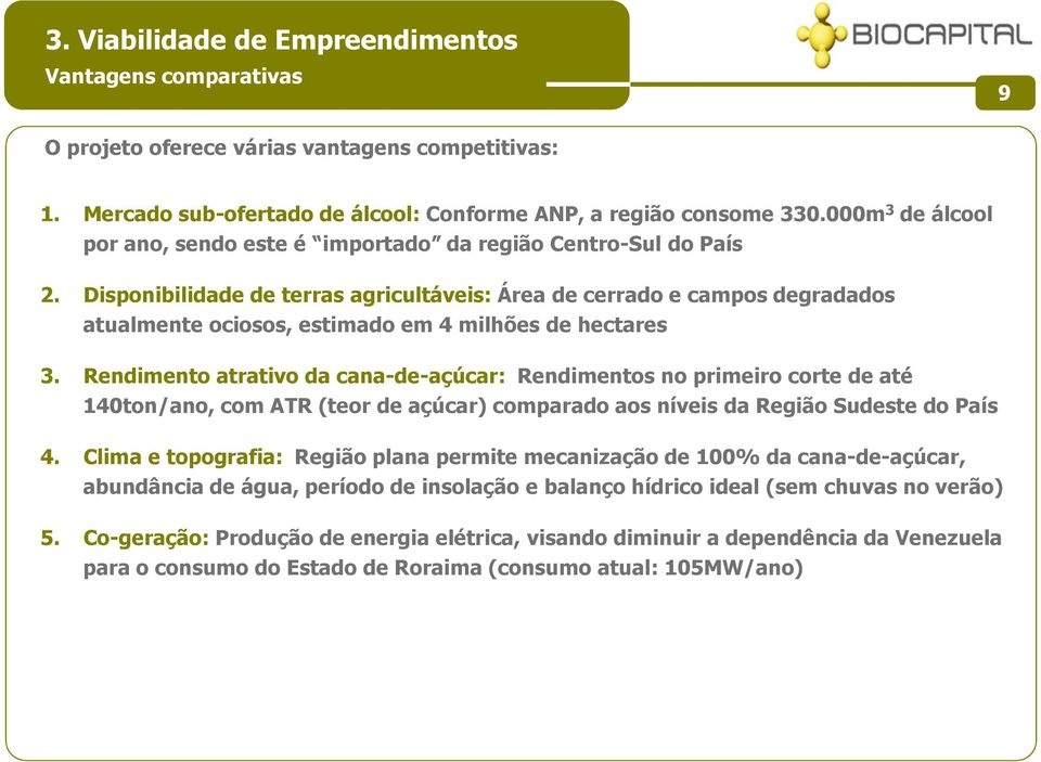 Disponibilidade de terras agricultáveis: Área de cerrado e campos degradados atualmente ociosos, estimado em 4 milhões de hectares 3.