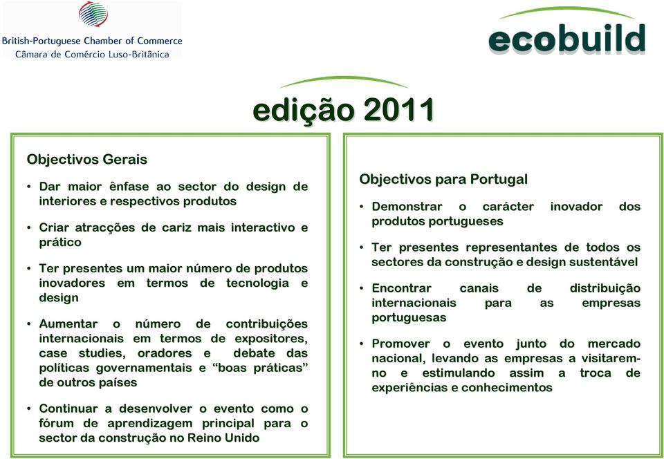 ticas de outros países Continuar a desenvolver o evento como o fórum de aprendizagem principal para o sector da construção no Reino Unido Objectivos para Portugal Demonstrar o carácter cter produtos