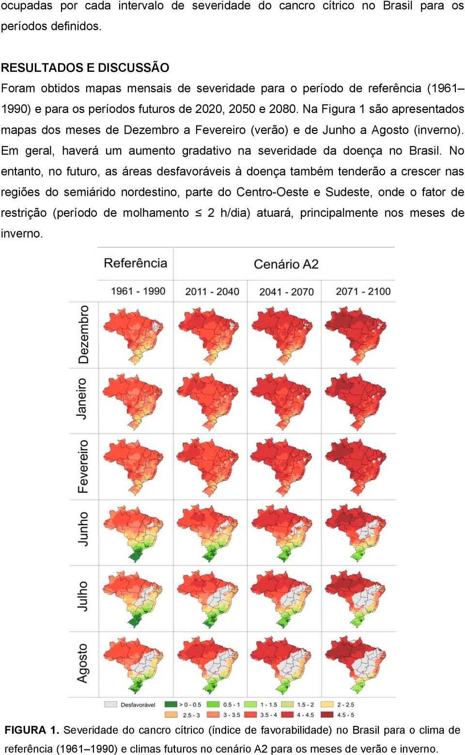 Na Figura 1 são apresentados mapas dos meses de Dezembro a Fevereiro (verão) e de Junho a Agosto (inverno). Em geral, haverá um aumento gradativo na severidade da doença no Brasil.