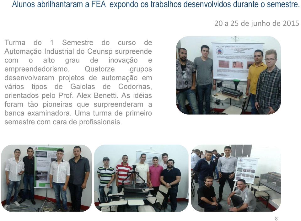 Quatorze grupos desenvolveram projetos de automação em vários tipos de Gaiolas de Codornas, orientados pelo Prof.
