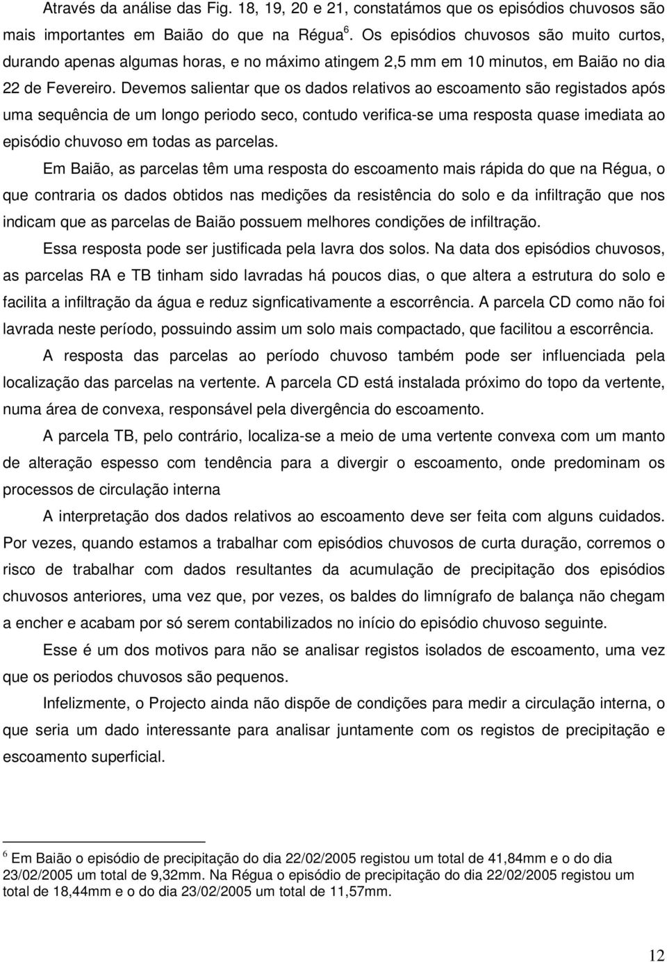 Devemos salientar que os dados relativos ao escoamento são registados após uma sequência de um longo periodo seco, contudo verifica-se uma resposta quase imediata ao episódio chuvoso em todas as