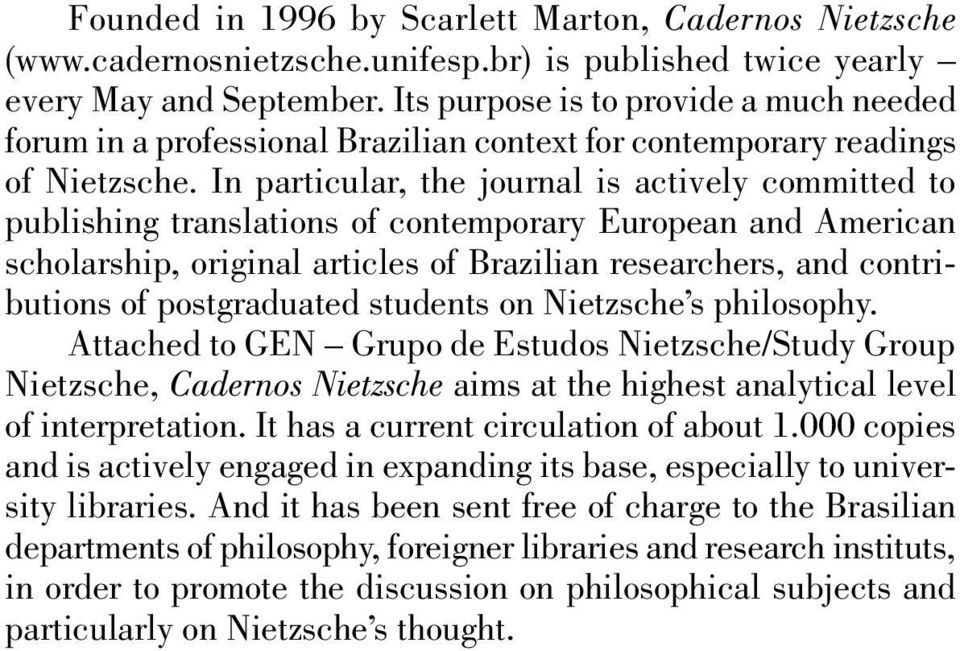 In particular, the journal is actively committed to publishing translations of contemporary European and American scholarship, original articles of Brazilian researchers, and contributions of