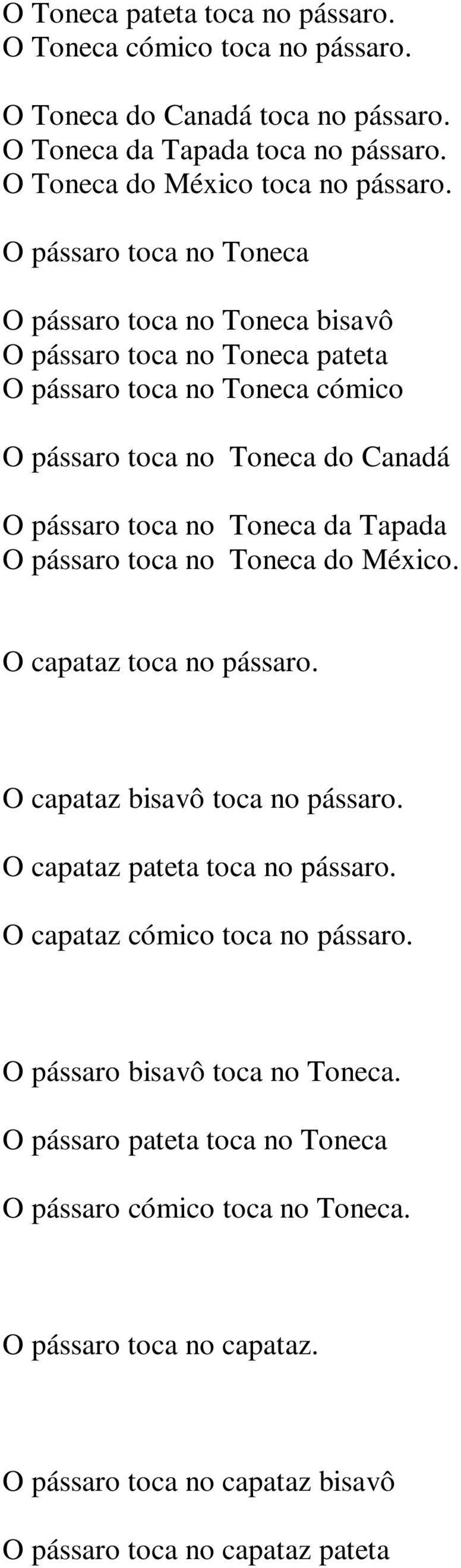 Toneca da Tapada O pássaro toca no Toneca do México. O capataz toca no pássaro. O capataz bisavô toca no pássaro. O capataz pateta toca no pássaro.