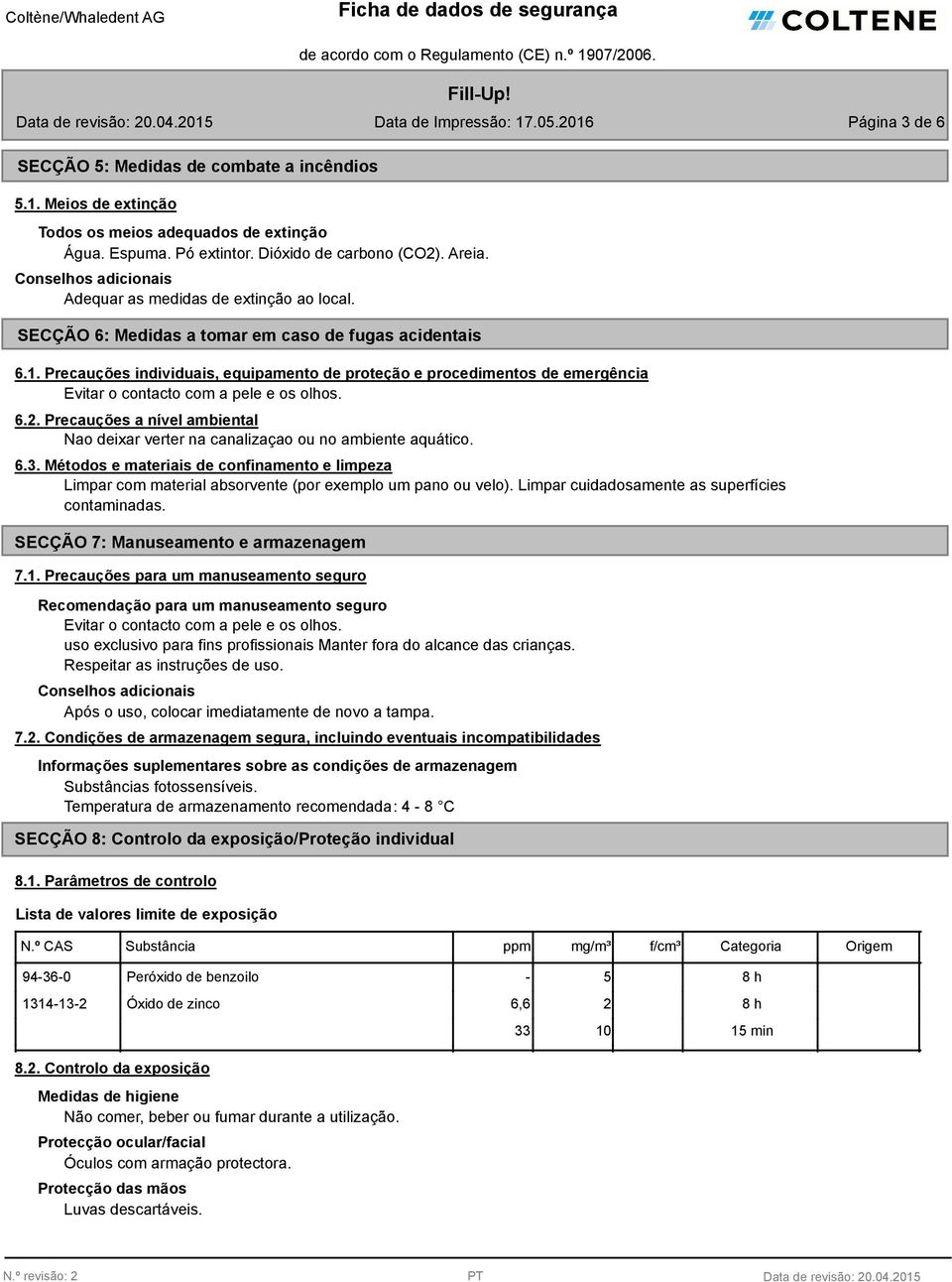 Precauções individuais, equipamento de proteção e procedimentos de emergência Evitar o contacto com a pele e os olhos. 6.2.