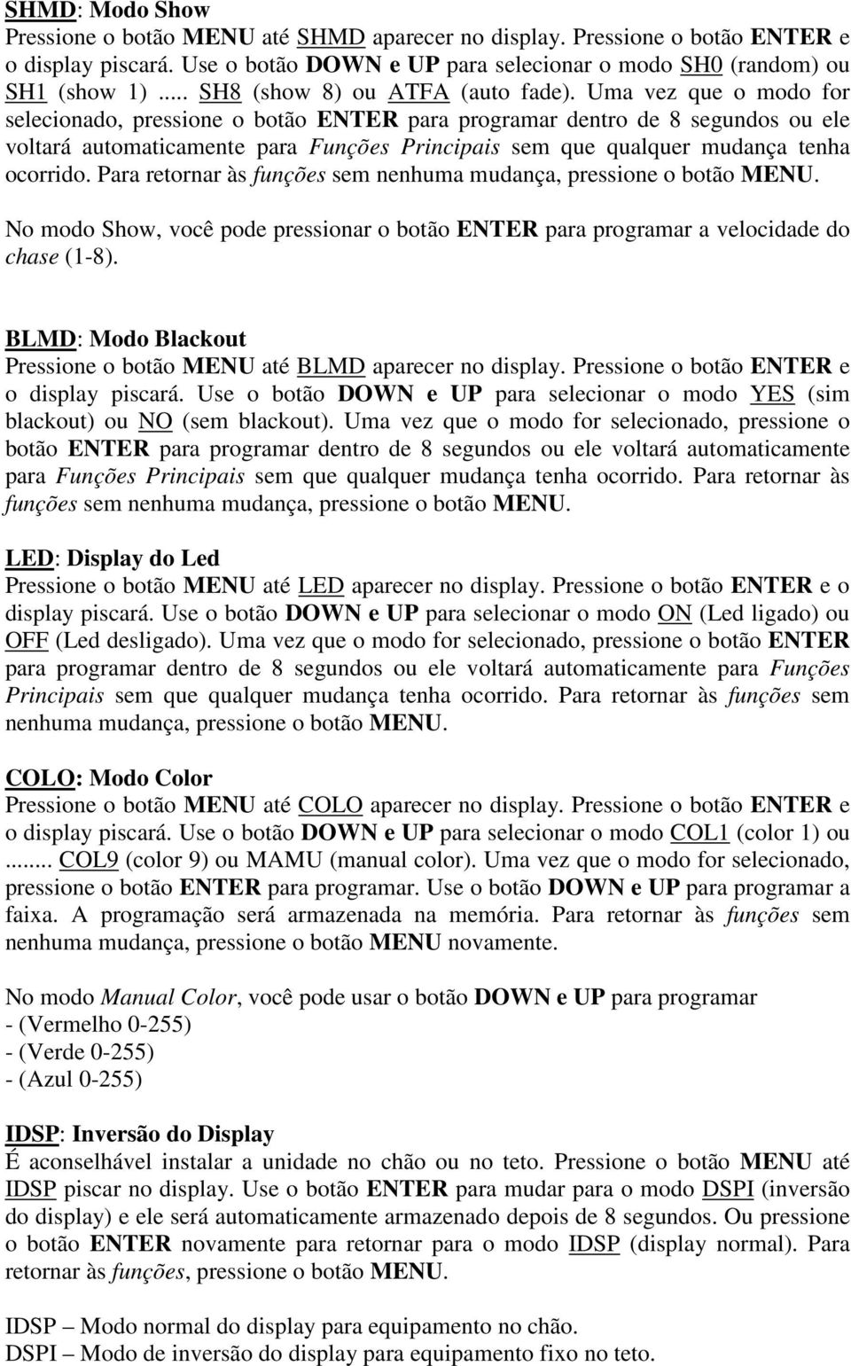 Uma vez que o modo for selecionado, pressione o botão ENTER para programar dentro de 8 segundos ou ele voltará automaticamente para Funções Principais sem que qualquer mudança tenha ocorrido.