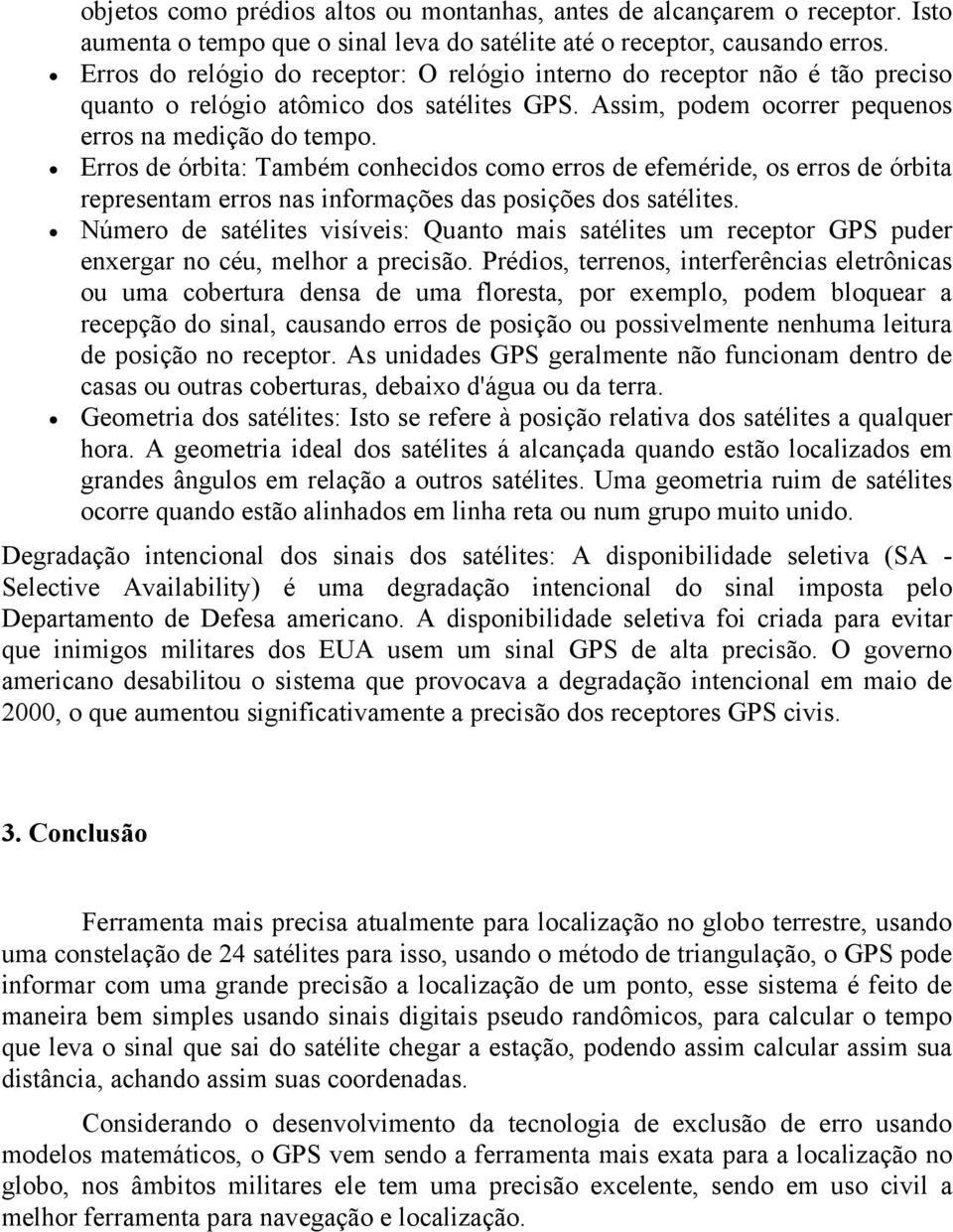 Erros de órbita: Também conhecidos como erros de efeméride, os erros de órbita representam erros nas informações das posições dos satélites.