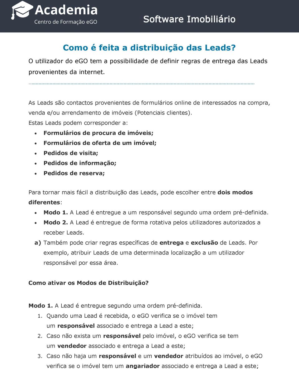 Estas Leads podem corresponder a: Formulários de procura de imóveis; Formulários de oferta de um imóvel; Pedidos de visita; Pedidos de informação; Pedidos de reserva; Para tornar mais fácil a