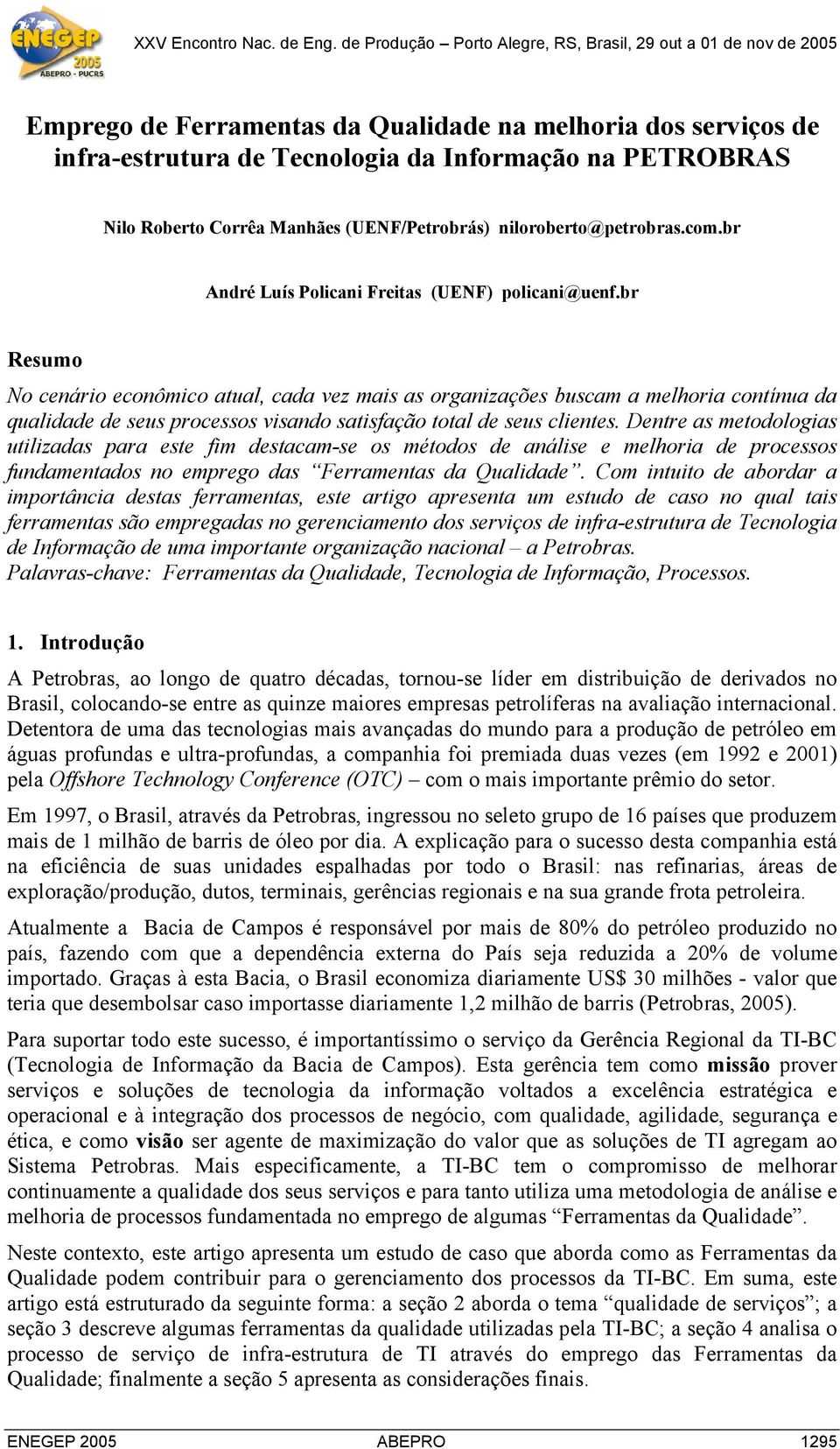 br Resumo No cenário econômico atual, cada vez mais as organizações buscam a melhoria contínua da qualidade de seus processos visando satisfação total de seus clientes.