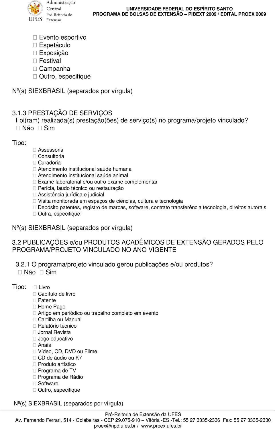 Não Sim Tipo: Assessoria Consultoria Curadoria Atendimento institucional saúde humana Atendimento institucional saúde animal Exame laboratorial e/ou outro exame complementar Perícia, laudo técnico ou