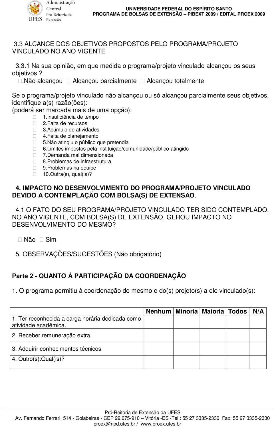 de uma opção): 1.Insuficiência de tempo 2.Falta de recursos 3.Acúmulo de atividades 4.Falta de planejamento 5.Não atingiu o público que pretendia 6.