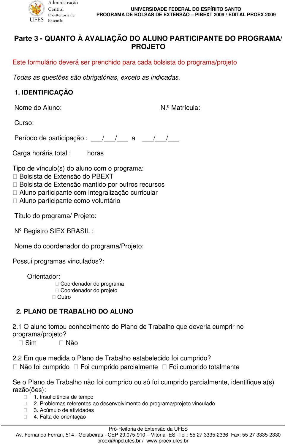 º Matrícula: Curso: Período de participação : / / a / / Carga horária total : horas Tipo de vínculo(s) do aluno com o programa: Bolsista de Extensão do PBEXT Bolsista de Extensão mantido por outros