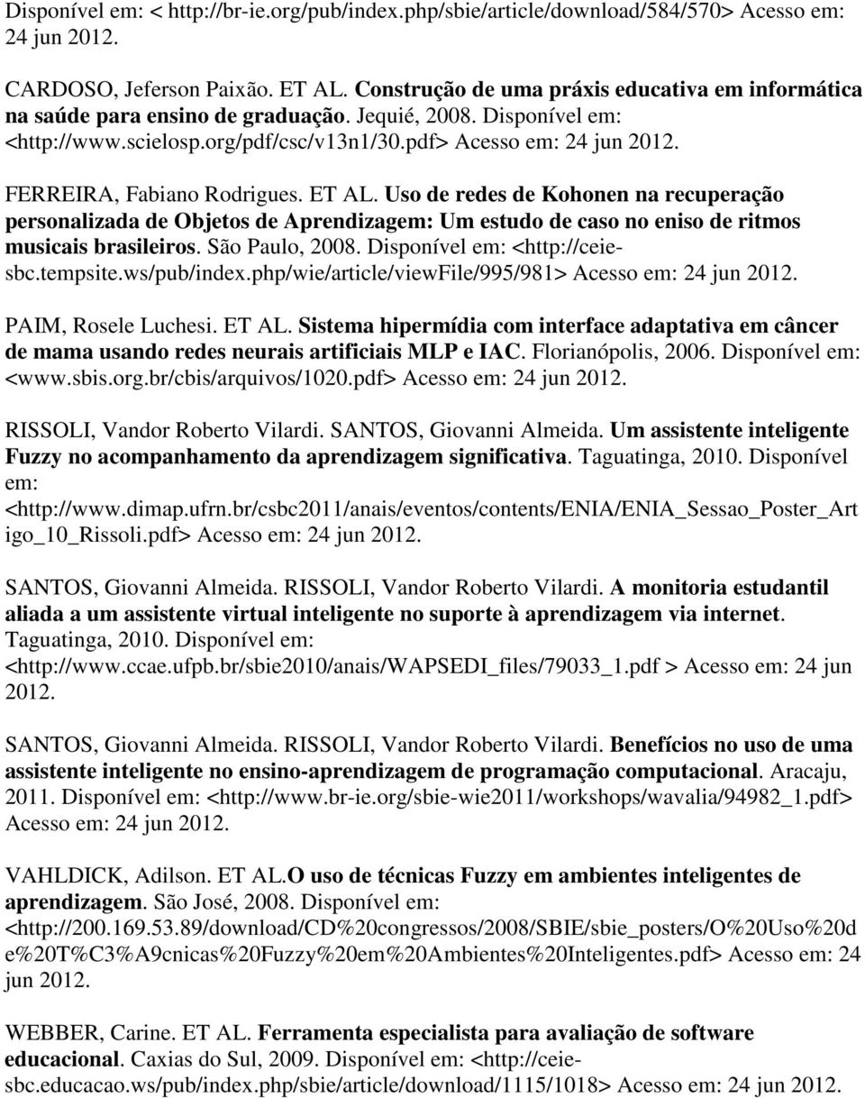 FERREIRA, Fabiano Rodrigues. ET AL. Uso de redes de Kohonen na recuperação personalizada de Objetos de Aprendizagem: Um estudo de caso no eniso de ritmos musicais brasileiros. São Paulo, 2008.