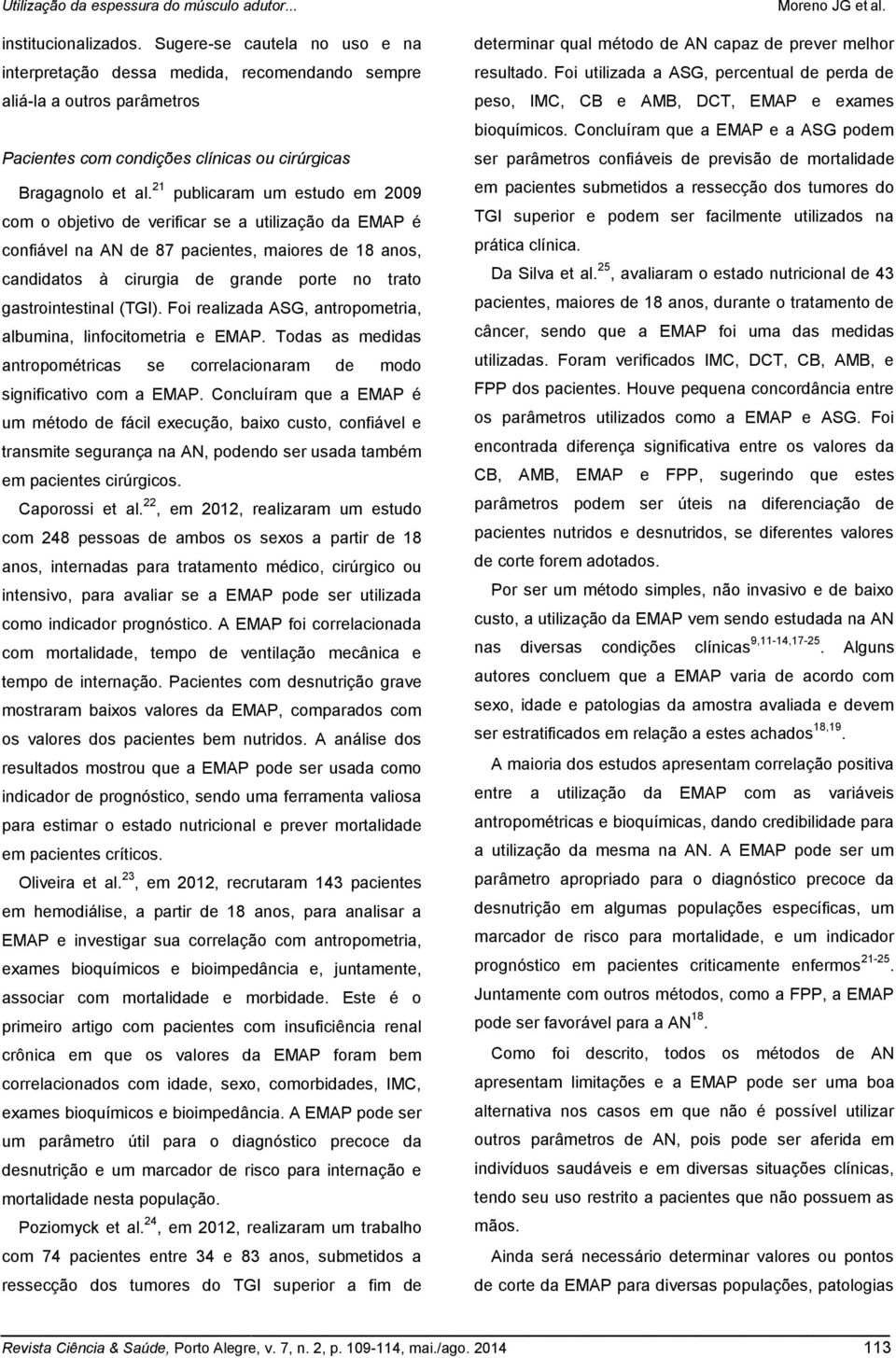 gastrointestinal (TGI). Foi realizada ASG, antropometria, albumina, linfocitometria e EMAP. Todas as medidas antropométricas se correlacionaram de modo significativo com a EMAP.