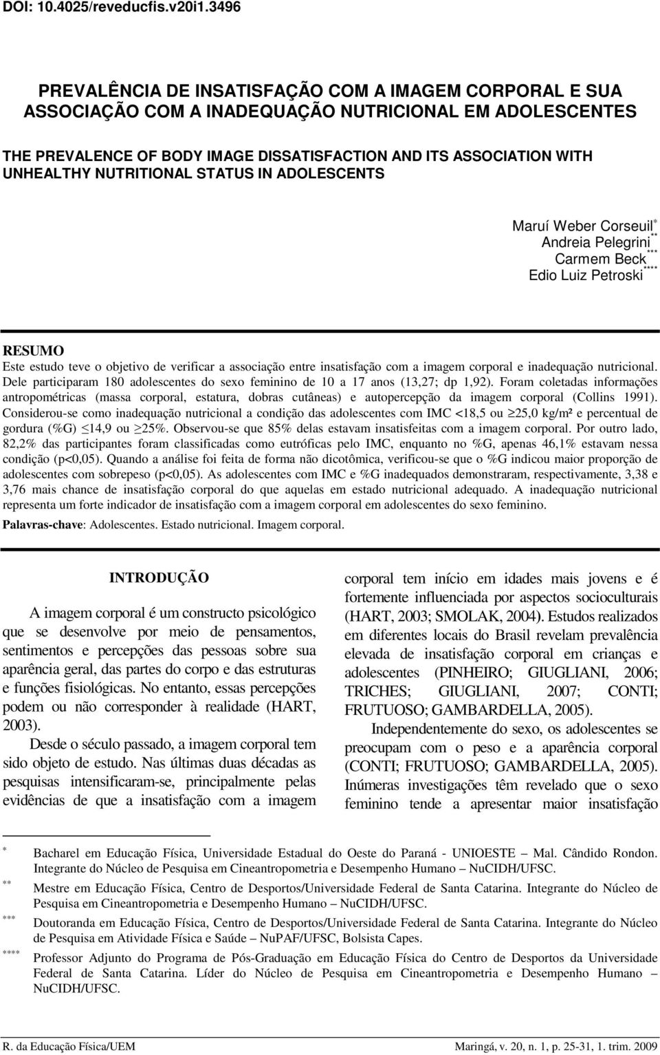 NUTRITIONAL STATUS IN ADOLESCENTS Maruí Weber Corseuil Andreia Pelegrini ** Carmem Beck *** Edio Luiz Petroski **** RESUMO Este estudo teve o objetivo de verificar a associação entre insatisfação com