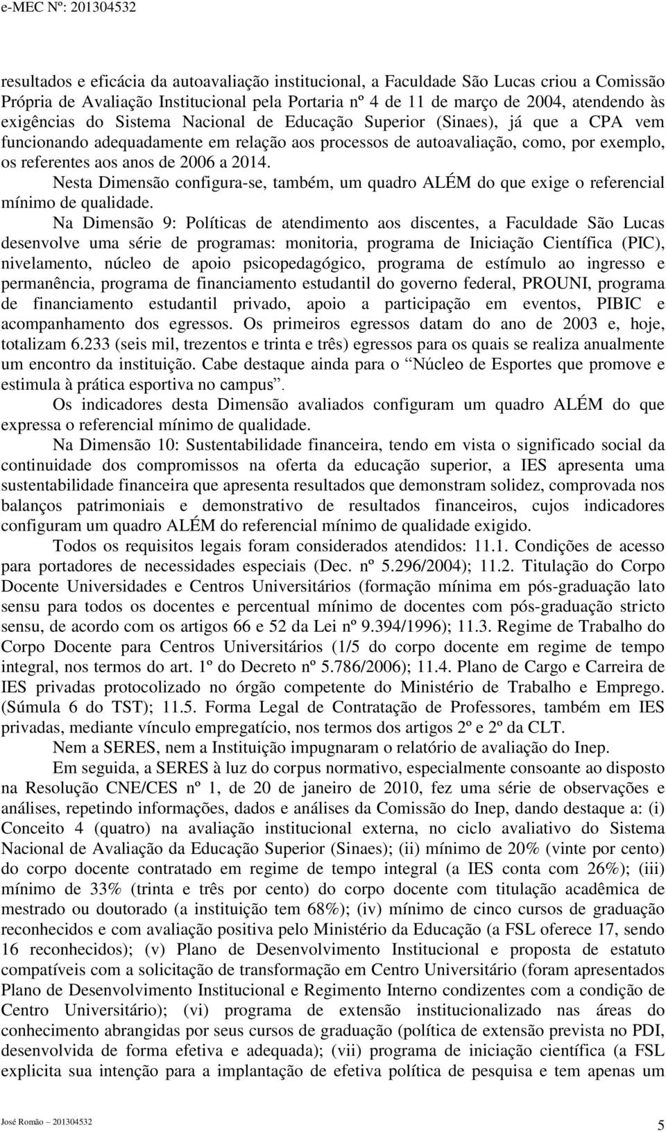 Nesta Dimensão configura-se, também, um quadro ALÉM do que exige o referencial mínimo de qualidade.