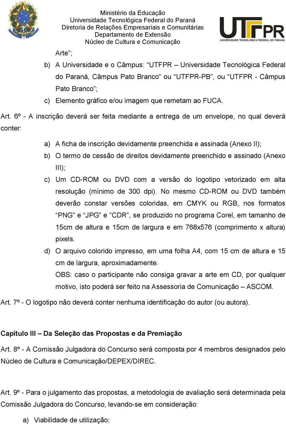 devidamente preenchido e assinado (Anexo III); c) Um CD-ROM ou DVD com a versão do logotipo vetorizado em alta resolução (mínimo de 300 dpi).