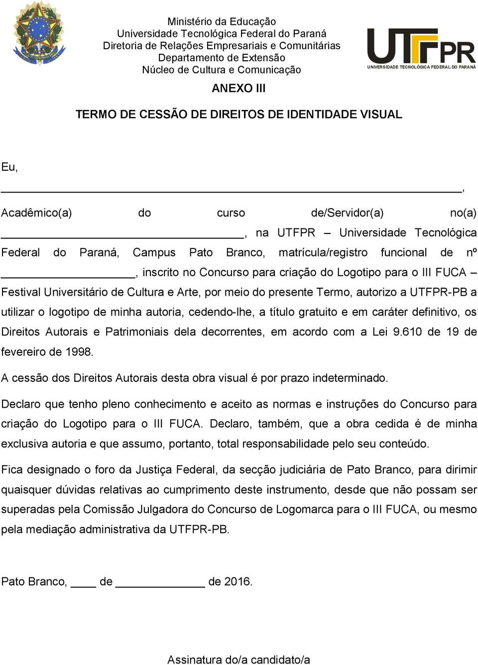 autoria, cedendo-lhe, a título gratuito e em caráter definitivo, os Direitos Autorais e Patrimoniais dela decorrentes, em acordo com a Lei 9.610 de 19 de fevereiro de 1998.