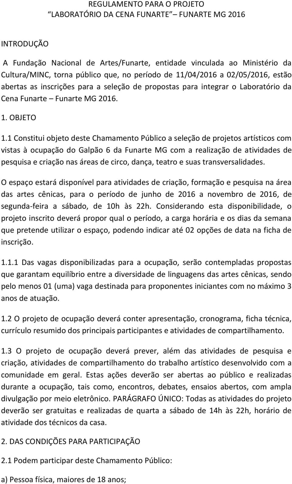 1 Constitui objeto deste Chamamento Público a seleção de projetos artísticos com vistas à ocupação do Galpão 6 da Funarte MG com a realização de atividades de pesquisa e criação nas áreas de circo,