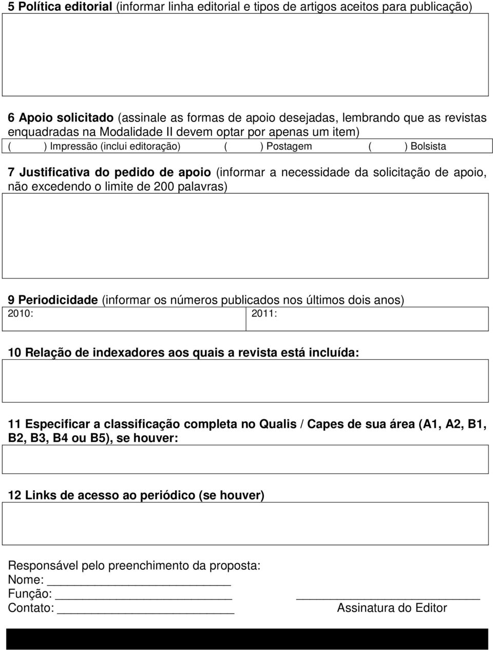 excedendo o limite de 200 palavras) 9 Periodicidade (informar os números publicados nos últimos dois anos) 2010: 2011: 10 Relação de indexadores aos quais a revista está incluída: 11 Especificar a