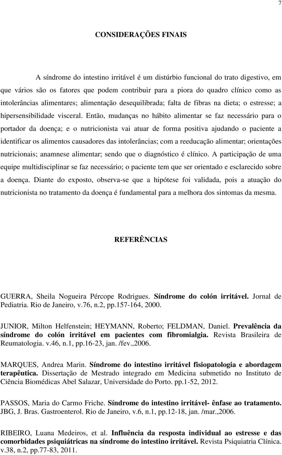 Então, mudanças no hábito alimentar se faz necessário para o portador da doença; e o nutricionista vai atuar de forma positiva ajudando o paciente a identificar os alimentos causadores das