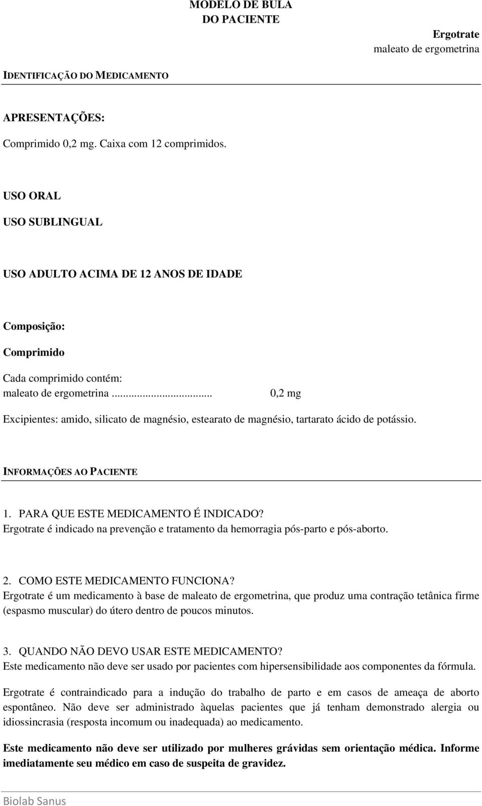 .. 0,2 mg Excipientes: amido, silicato de magnésio, estearato de magnésio, tartarato ácido de potássio. INFORMAÇÕES AO PACIENTE 1. PARA QUE ESTE MEDICAMENTO É INDICADO?