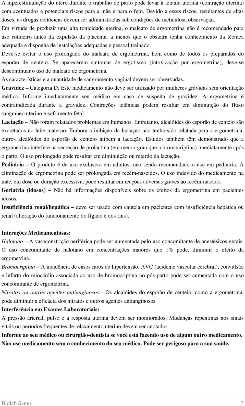 Em virtude de produzir uma alta tonicidade uterina, o maleato de ergometrina não é recomendado para uso rotineiro antes da expulsão da placenta, a menos que o obstetra tenha conhecimento da técnica