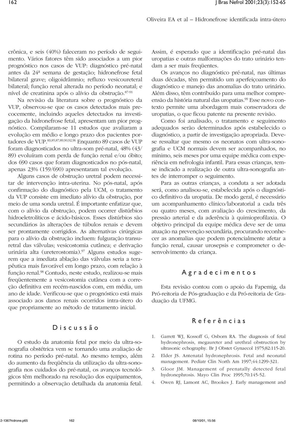 vesicoureteral bilateral; função renal alterada no período neonatal; e nível de creatinina após o alívio da obstrução.