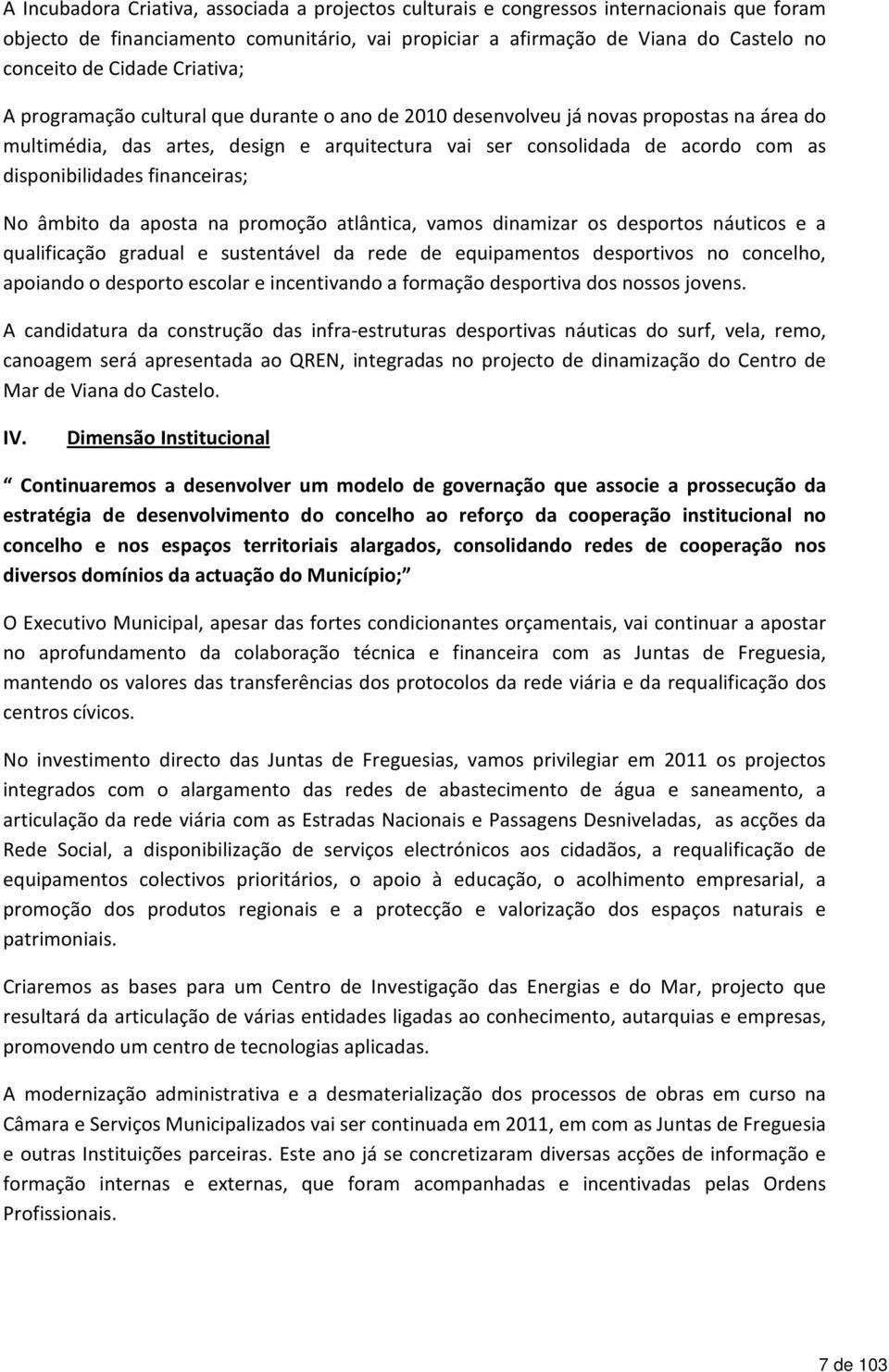 financeiras; No âmbito da aposta na promoção atlântica, vamos dinamizar os desportos náuticos e a qualificação gradual e sustentável da rede de equipamentos desportivos no concelho, apoiando o