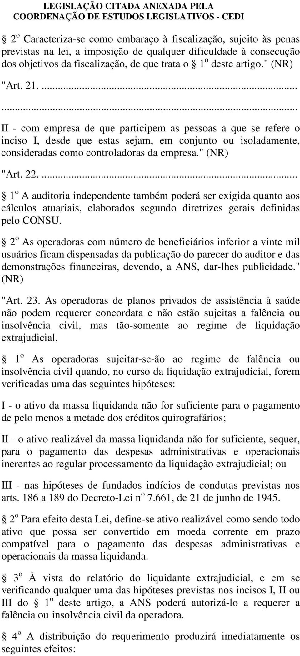 " (NR) "Art. 22.... 1 o A auditoria independente também poderá ser exigida quanto aos cálculos atuariais, elaborados segundo diretrizes gerais definidas pelo CONSU.