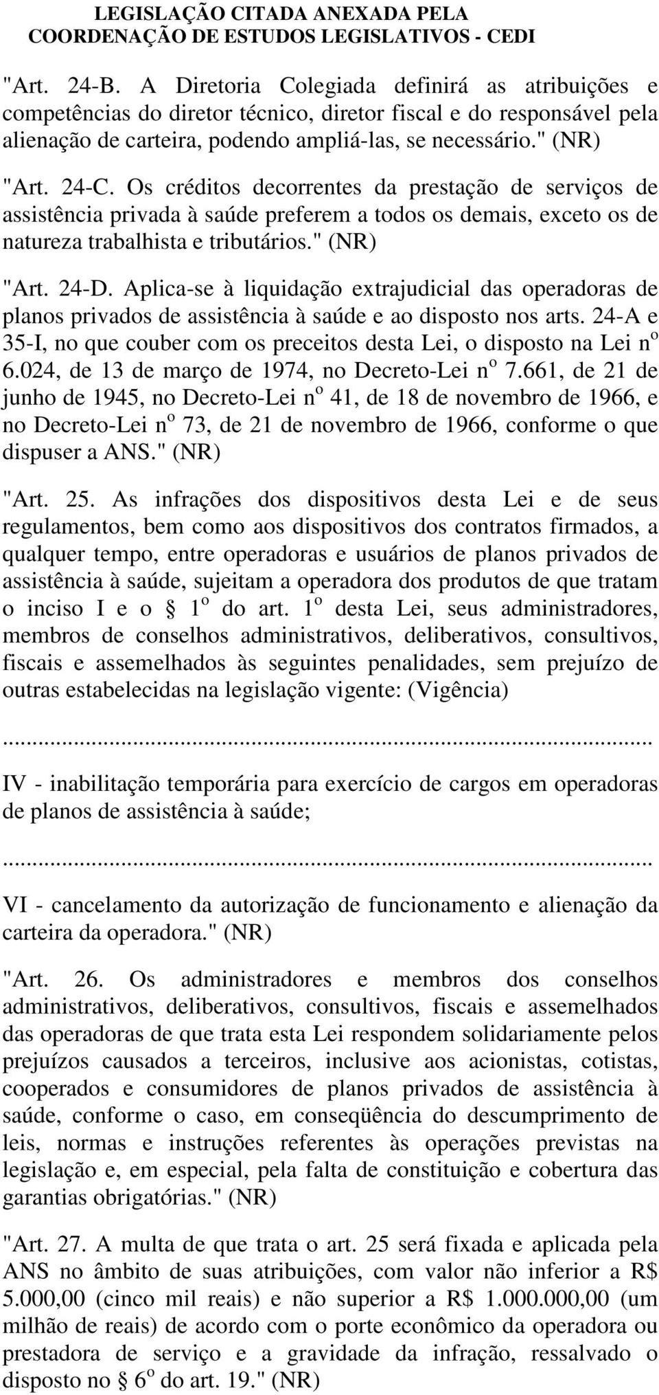 Aplica-se à liquidação extrajudicial das operadoras de planos privados de assistência à saúde e ao disposto nos arts. 24-A e 35-I, no que couber com os preceitos desta Lei, o disposto na Lei n o 6.