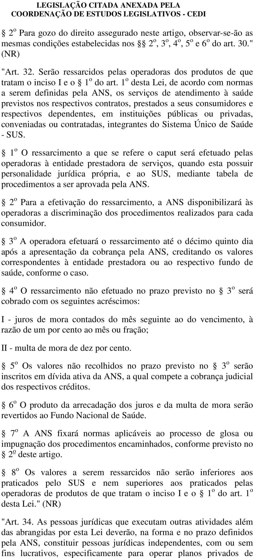 1 o desta Lei, de acordo com normas a serem definidas pela ANS, os serviços de atendimento à saúde previstos nos respectivos contratos, prestados a seus consumidores e respectivos dependentes, em